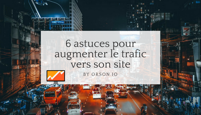 6 astuces pour augmenter le trafic de son site